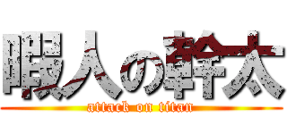 暇人の幹太 (attack on titan)