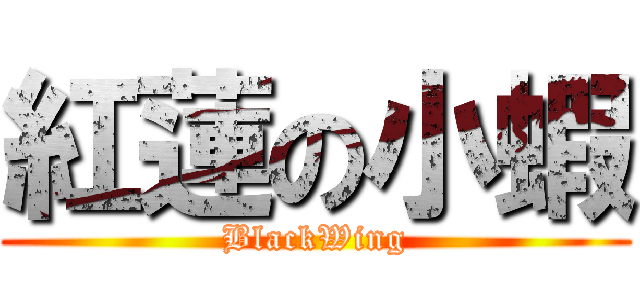 紅蓮の小蝦 (BlackWing)