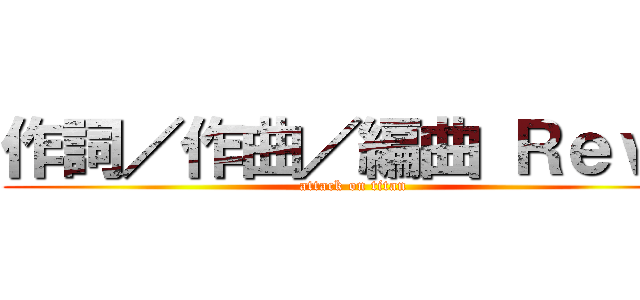 作詞／作曲／編曲 Ｒｅｖｏ (attack on titan)