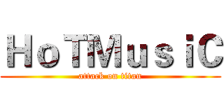 ＨｏＴＭｕｓｉＣ (attack on titan)