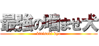 最強の噛ませ犬 (kirisaki kyo)
