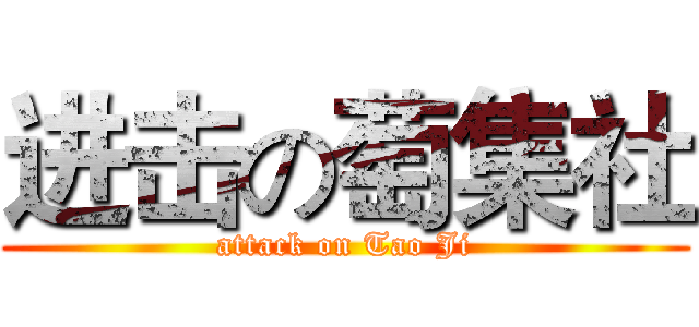 进击の萄集社 (attack on Tao Ji)