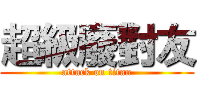 超級廢對友 (attack on titan)