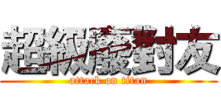 超級廢對友 (attack on titan)