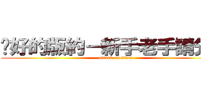 說好的版約－新手老手請先看 (attack on titan)