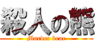 殺人の熊 (Murder bear)