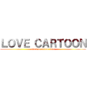 ＬＯＶＥ ＣＡＲＴＯＯＮ (attack on cartoon lover)