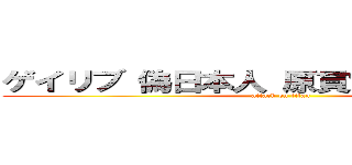 ゲイリブ 偽日本人 原貫太 長谷川亮太 (attack on titan)