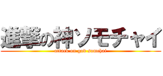 進撃の神ソモチャイ (attack on god somchai)