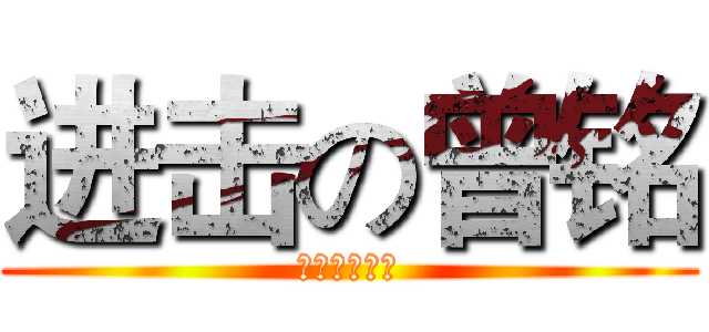 进击の曾铭 (腹黑的小怂狗)