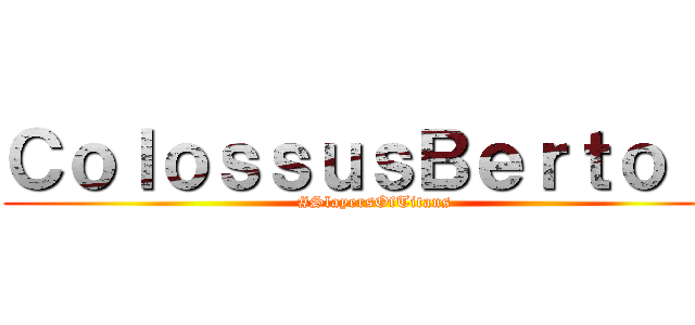ＣｏｌｏｓｓｕｓＢｅｒｔｏｌｔ (#SlayersOfTitans)