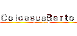 ＣｏｌｏｓｓｕｓＢｅｒｔｏｌｔ (#SlayersOfTitans)