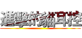 進擊的貓耳控 ()