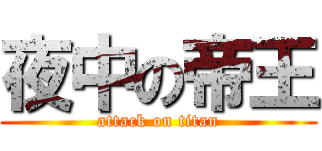 夜中の帝王 (attack on titan)