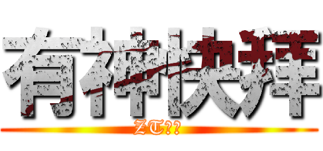 有神快拜 (ZT之神)