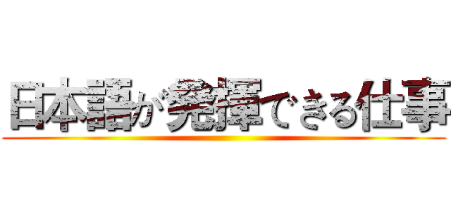 日本語が発揮できる仕事 ()
