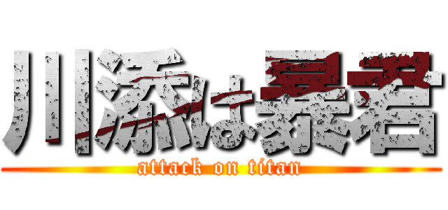 川添は暴君 (attack on titan)