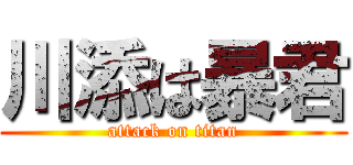 川添は暴君 (attack on titan)