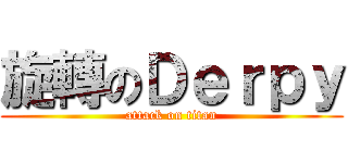 旋轉のＤｅｒｐｙ (attack on titan)