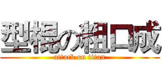 型棍の粗口成 (attack on titan)