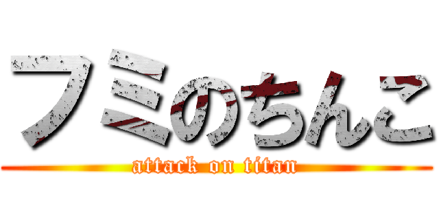 フミのちんこ (attack on titan)