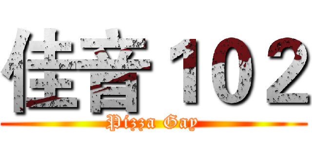 佳音１０２ (Pizza Gay)
