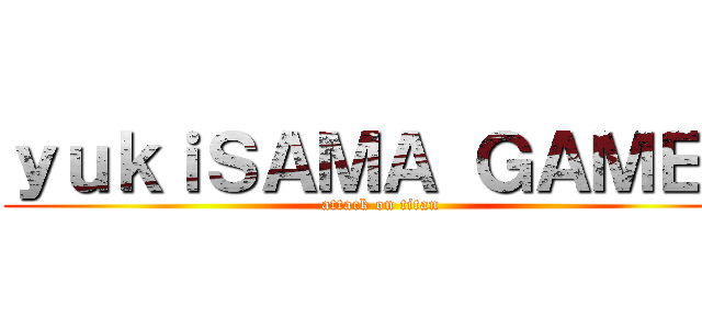ｙｕｋｉＳＡＭＡ ＧＡＭＥＳ (attack on titan)
