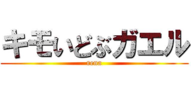 キモいどぶガエル (rena)