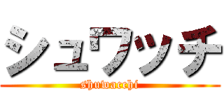 シュワッチ (shuwacchi)