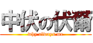 中伏の伏爾 (why always me)