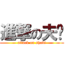 進撃の夫爷 (attack on shabi)