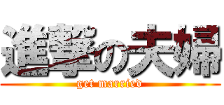 進撃の夫婦 (get married)