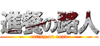 進餐の路人 (eating on road)