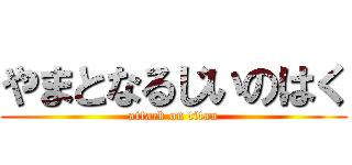 やまとなるじいのはく (attack on titan)