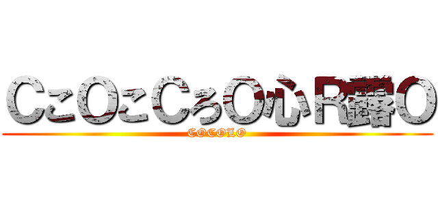 ＣこＯこＣろＯ心Ｒ露Ｏ (COCOLO)