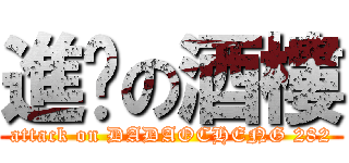 進擊の酒樓 (attack on DADAOCHENG 282)