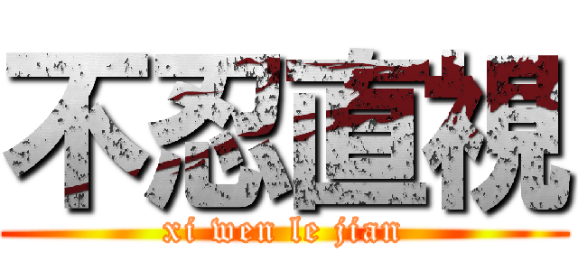 不忍直視 (xi wen le jian)