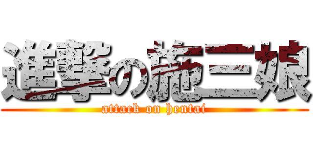 進撃の施三娘 (attack on hentai)