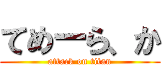 てめーら、か (attack on titan)