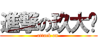 進撃の玖大爷 (attack on )