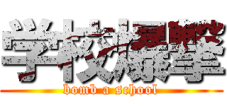 学校爆撃 (bomb a school)