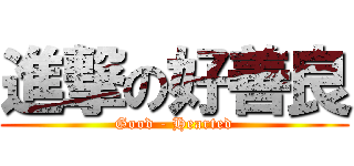 進撃の好善良 (Good - Hearted)