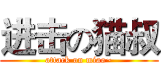 进击の猫叔 (attack on miao~)