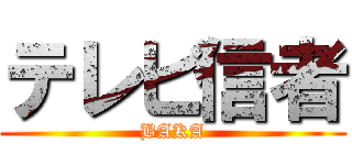 テレビ信者 (BAKA)