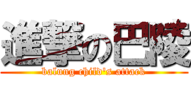 進撃の巴陵 (balung child\'s attack)