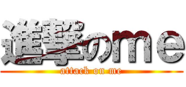 進撃のｍｅ (attack on me)
