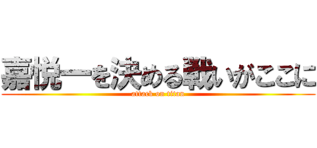 嘉悦一を決める戦いがここに (attack on titan)
