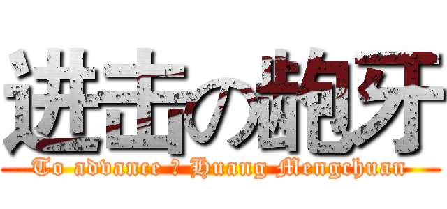 进击の龅牙 (To advance の Huang Mengchuan)