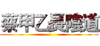 蔡甲乙長陰道 ()