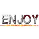 ＥＮＪＯＹ (BRAVE IS POWER)